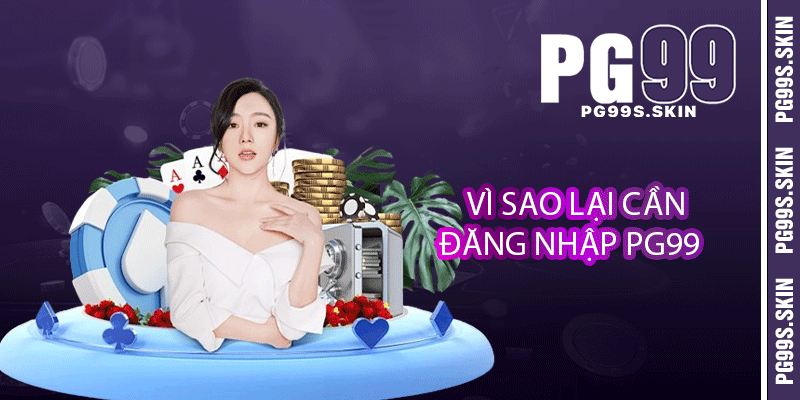 Đăng Nhập PG99 - Cùng Tham Gia Cá Cược Trực Tuyến Siêu Đỉnh 2 Vì sao lại cần đăng nhập PG99