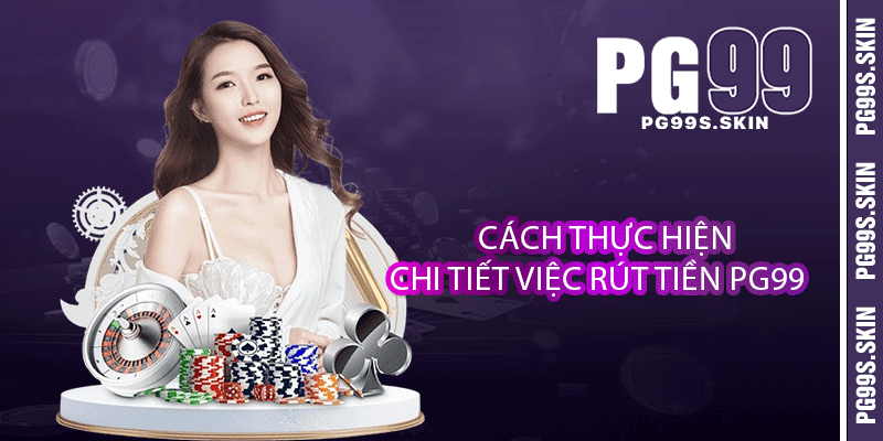 Cách thực hiện chi tiết việc rút tiền PG99