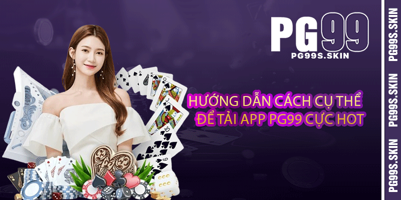 Hướng dẫn cách cụ thể để tải app PG99 cực hot